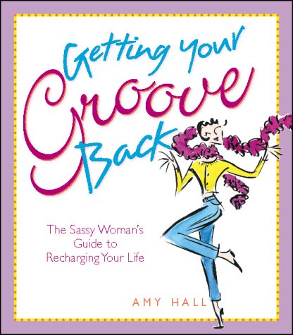GETTING YOUR GROOVE BACK The Sassy Woman's Guide to Recharging Your Life