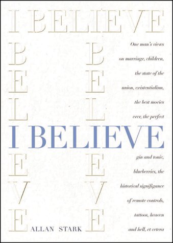 Beispielbild fr I Believe : One Man's Views on Marriage, Children, the State of the Union, Existentialism, the Best Movies Ever, the Perfect Gin and Tonic, Blueberries, the Historical Significance of Remote Controls, Tattoos, Heaven and Hell, Etc. zum Verkauf von Bookmarc's