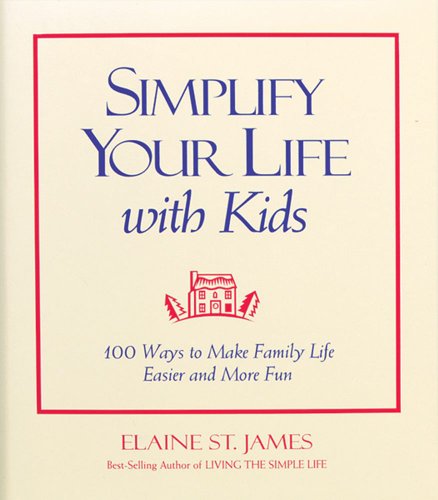 Stock image for Simplify Your Life With Kids: 100 Ways to Make Family Life Easier and More Fun for sale by SecondSale