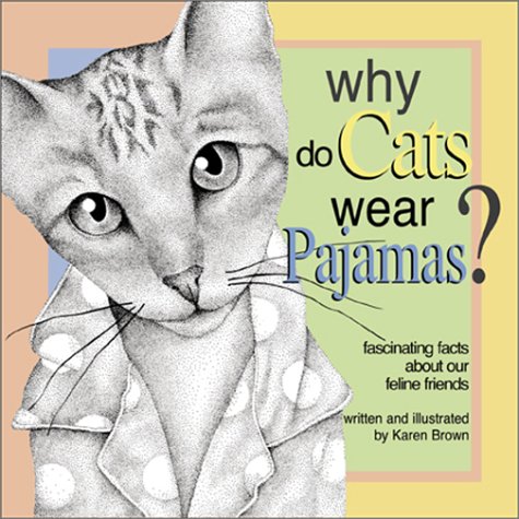 Why Do Cats Wear Pajamas? Fascinating Facts About Our Feline Friends (9780740707605) by Brown, Karen Lancaster; Brown, Kenneth T.