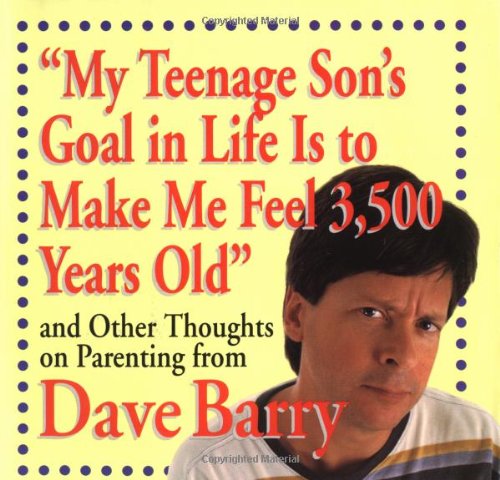 Beispielbild fr My Teenage Son's Goal In Life Is To Make Me Feel 3,500 Years Old" and Other Thoughts On Parenting From Dave Barry zum Verkauf von Gulf Coast Books