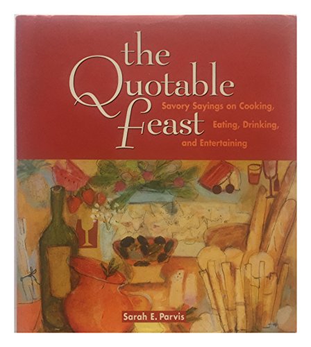 Stock image for The Quotable Feast: Savory Sayings on Cooking, Eating, Drinking, and Entertaining for sale by ThriftBooks-Dallas