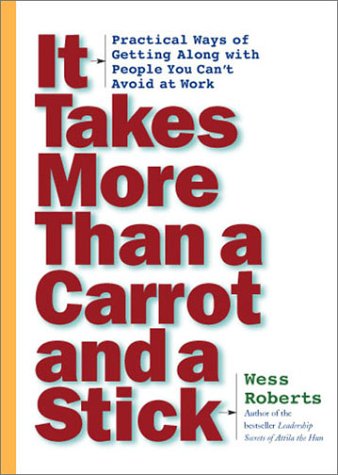 Beispielbild fr It Takes More Than a Carrot and a Stick : Practical Ways for Getting along with People You Can't Avoid at Work zum Verkauf von Better World Books