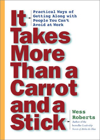 Imagen de archivo de It Takes More Than a Carrot and a Stick : Practical Ways for Getting along with People You Can't Avoid at Work a la venta por Better World Books