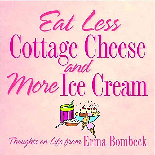 Beispielbild fr Eat Less Cottage Cheese And More Ice Cream Thoughts On Life From Erma Bombeck zum Verkauf von Books of the Smoky Mountains