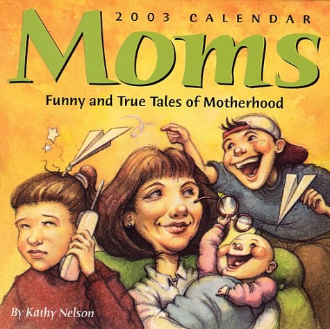 Moms 2003 Calendar: Funny and True Tales of Motherhood (9780740724596) by Nelson, Kathy