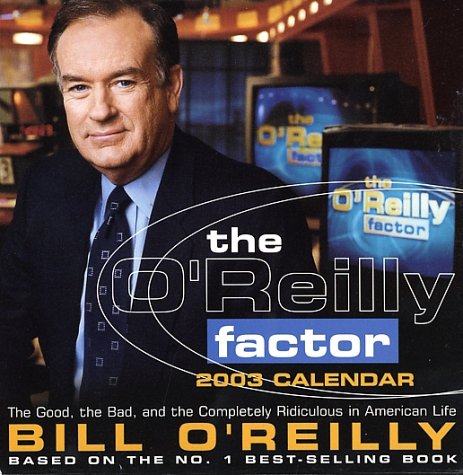 The O'Reilly Factor 2003 Calendar: The Good, the Bad, and the Completely Ridiculous in American Life (9780740726361) by O'Reilly, Bill