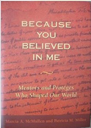 Because You Believed In Me: Mentors and Proteges Who Shaped Our World - McMullen, Marcia A.; Miller, Patricia M.