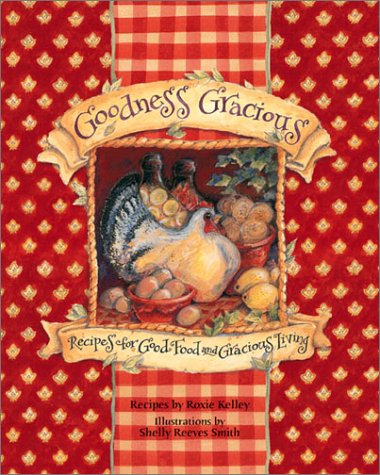 Goodness Gracious: Recipes for Good Food and Gracious Living - Kelley, Roxie