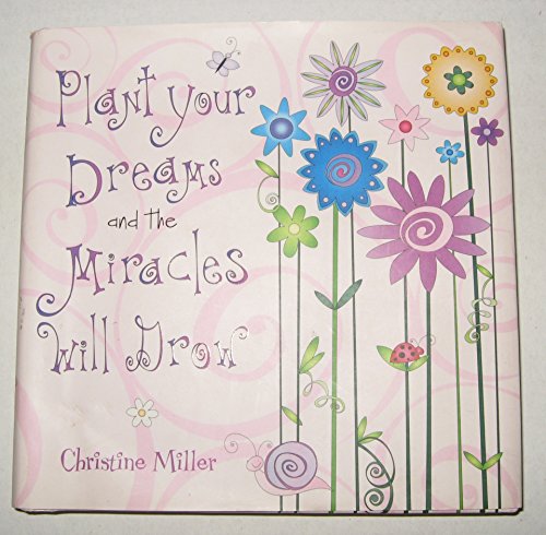 Stock image for Plant Your Dreams and the Miracles Will Grow for sale by Better World Books