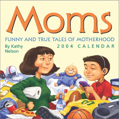 Moms: Funny and True Tales Of Motherhood 2004 Day-To-Day Calendar (9780740736841) by Nelson, Kathy