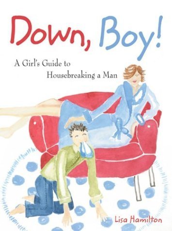 Beispielbild fr Down, Boy!: A Girl's Guide to Housebreaking a Man zum Verkauf von ThriftBooks-Dallas