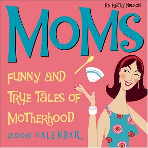 Moms: Funny and True Tales of Motherhood 2006 Day-to-Day Calendar (9780740752704) by Nelson, Kathy