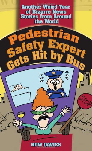 Beispielbild fr Pedestrian Safety Expert Gets Hit by Bus: Another Weird Year of Bizarre News Stories from Around the World zum Verkauf von ThriftBooks-Atlanta
