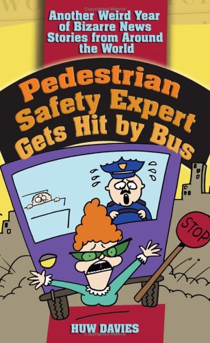 Stock image for Pedestrian Safety Expert Gets Hit by Bus: Another Weird Year of Bizarre News Stories from Around the World for sale by ThriftBooks-Atlanta