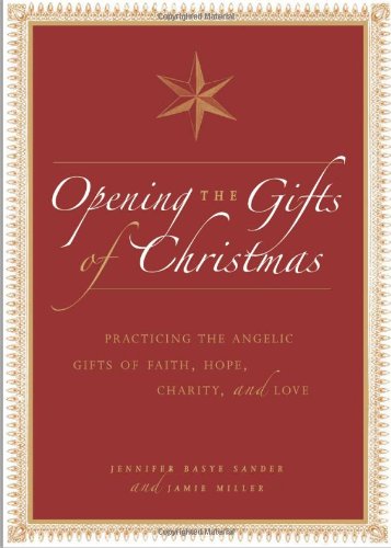 Imagen de archivo de Opening the Gifts of Christmas: Practicing the Angelic Gifts of Faith, Hope, Charity, and Love a la venta por ThriftBooks-Atlanta