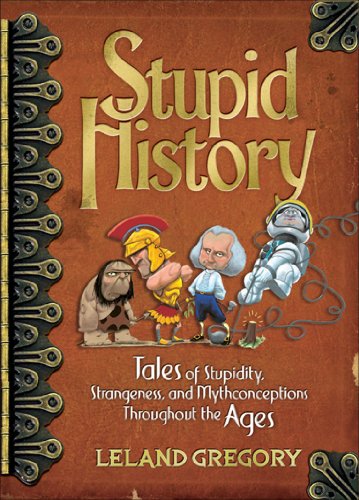 Beispielbild fr Stupid History: Tales of Stupidity, Strangeness, and Mythconceptions Throughout the Ages (Volume 2) zum Verkauf von Wonder Book