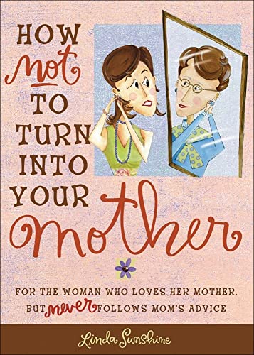 Beispielbild fr How Not to Turn into Your Mother: For the Woman Who Loves Her Mother but Never Follows Mom's Advice zum Verkauf von SecondSale