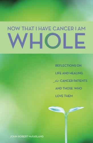 Beispielbild fr Now That I Have Cancer, I Am Whole: Reflections on Life and Healing for Cancer Patients and Those Who Love Them zum Verkauf von HPB Inc.