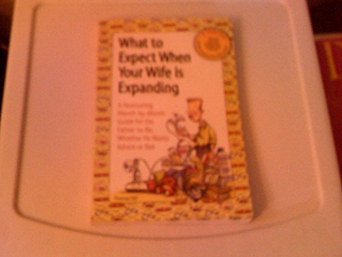 Beispielbild fr What to Expect When Your Wife Is Expanding: A Reassuring Month-by-Month Guide for the Father-to-Be, Whether He Wants Advice or Not zum Verkauf von Goodwill of Colorado