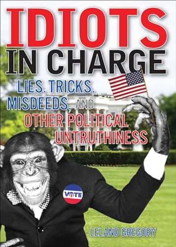 Beispielbild fr Idiots in Charge: Lies, Trick, Misdeeds, and Other Political Untruthiness zum Verkauf von WorldofBooks