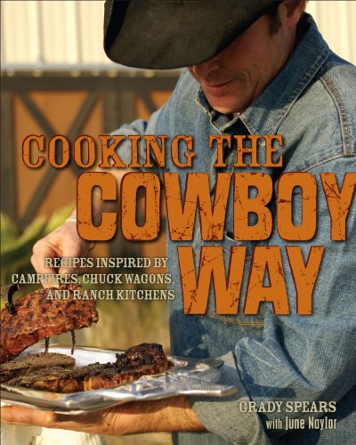 Cooking the Cowboy Way: Recipes Inspired by Campfires, Chuck Wagons, and Ranch Kitchens (9780740773921) by Spears, Grady; Naylor, June; Frazier, Kelly; Manning, David