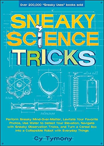 Stock image for Sneaky Science Tricks: Perform Sneaky Mind-Over-Matter, Levitate Your Favorite Photos, Use Water to Detect Your Elevation, Navigate with Sneaky . into a Collapsible Robot with Everyday Things for sale by Ergodebooks