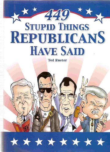 Imagen de archivo de 449 Stupid Things Republicans Have Said a la venta por Once Upon A Time Books
