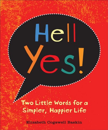 Stock image for Hell, Yes!: Two Little Words for a Simpler, Happier Life for sale by Reliant Bookstore