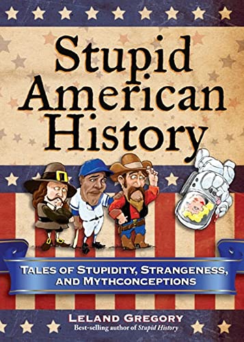 Beispielbild fr Stupid American History: Tales of Stupidity, Strangeness, and Mythconceptions (Stupid History) (Volume 3) zum Verkauf von Wonder Book