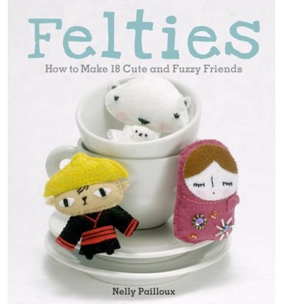 9780740785115: Felties: How to Make 18 Cute and Fuzzy Friends from Felt