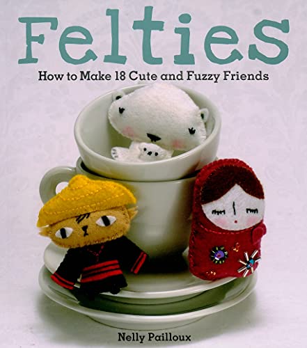 Stock image for Felties: How to Make 18 Cute and Fuzzy Friends from Felt for sale by Wonder Book