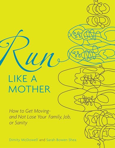 Stock image for Run Like a Mother: How to Get Moving--and Not Lose Your Family, Job, or Sanity for sale by SecondSale