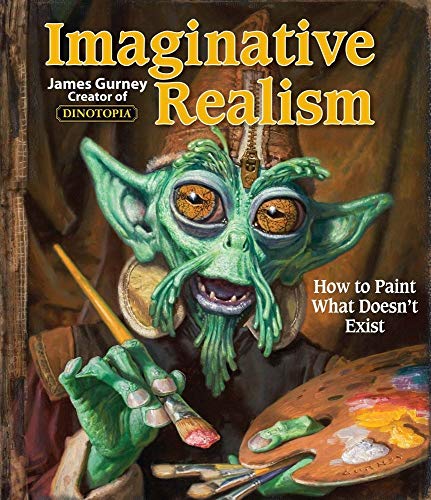 Imaginative Realism: How to Paint What Doesn't Exist (James Gurney Art)