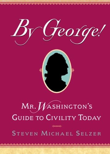 Imagen de archivo de By George!: Mr. Washington's Guide to Civility Today a la venta por Wonder Book