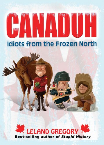 Stock image for Canaduh: Idiots from the Frozen North (Volume 9) (Stupid History) for sale by Zoom Books Company