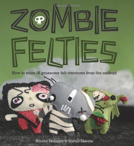9780740797644: Zombie Felties: How to Raise 16 Gruesome Felt Creatures from the Undead