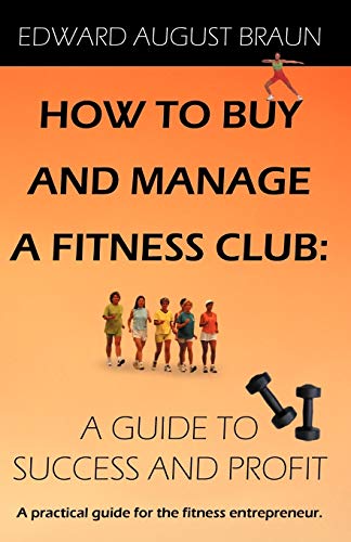 Imagen de archivo de How To Buy and Manage a Fitness Club: A Guide to Success and Profit a la venta por ThriftBooks-Dallas