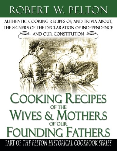 Imagen de archivo de Cooking Recipes of the Wives & Mothers of Our Founding Fathers: Authentic Cooking Recipes Of, & Trivia About, the Signers of the Declaration of Indepe a la venta por ThriftBooks-Atlanta