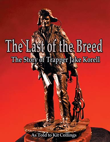 Stock image for The Last of the Breed: The Story of Trapper Jake Korell for sale by Friends of  Pima County Public Library