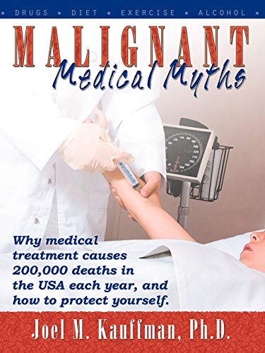 Stock image for Malignant Medical Myths: Why MEdical Treatment Causes 200,000 Deaths in the USA each Year, and How to Protect Yourself for sale by HPB-Diamond