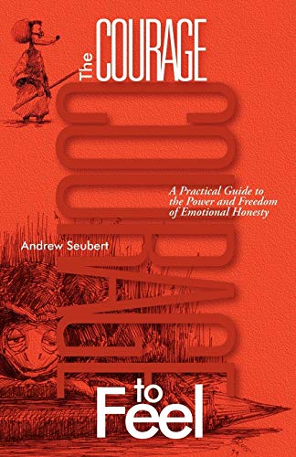 Stock image for The Courage to Feel: A Practical Guide to the Power and Freedom of Emotional Honesty for sale by ThriftBooks-Reno