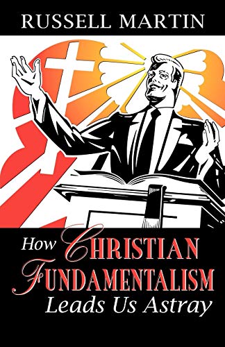 How Christian Fundamentalism Leads Us Astray (9780741455130) by Martin, Russell