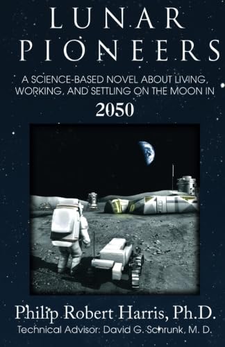 Lunar Pioneer: Living, Working and Setting on the Moon in Year 2050 - Harris Ph.D, Philip Robert