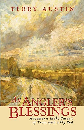 An Angler's Blessings: Adventures in the Pursuit of Trout with a Fly Rod (9780741462435) by Terry Austin