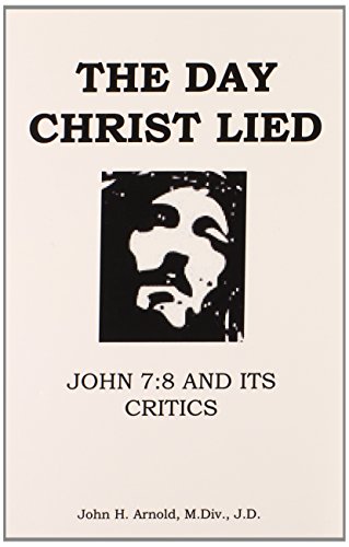 The Day Christ Lied: John 7:8 and its Critics (9780741465283) by John H. Arnold
