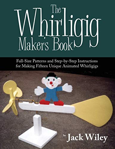 9780741482501: The Whirligig Maker's Book: Full-Size Patterns and Step-By-Step Instructions for Making Fifteen Unique Animated Whirligigs