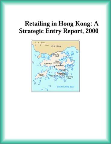Retailing in Hong Kong: A Strategic Entry Report, 2000 (9780741823700) by Research Group