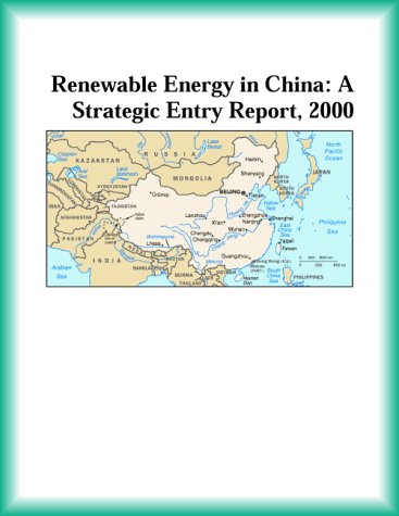 Renewable Energy in China: A Strategic Entry Report, 2000 (9780741825858) by Research Group