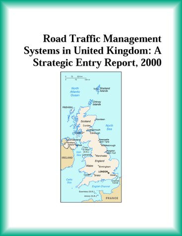 Road Traffic Management Systems in United Kingdom: A Strategic Entry Report, 2000 (9780741827340) by Research Group